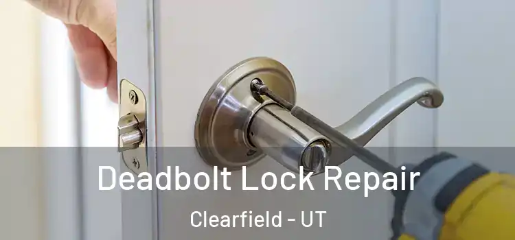 Deadbolt Lock Repair Clearfield - UT