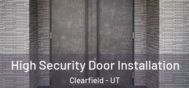 High Security Door Installation Clearfield - UT